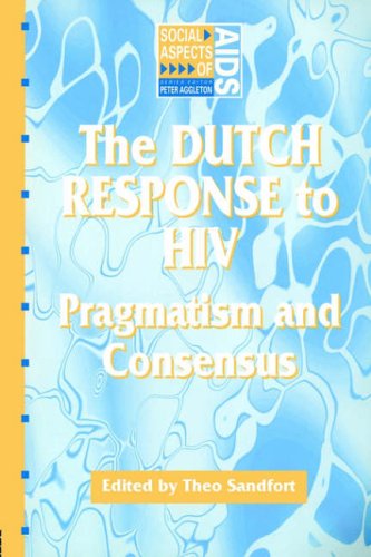 Theo Sandfort - The Dutch Response T	Theo Sandfort - The Dutch Response To HIV: Pragmatism and Consensus (Social Aspects of AIDS)