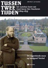 Tussen twee tijden - het levensverhaal van Carel baron Van Heeckeren van Twickel (1809-1875)