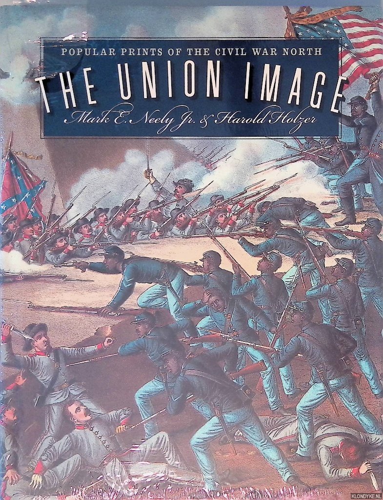 Neely Jr., Mark E. & Harold Holzer - The Union Image: Popular Prints of the Civil War North
