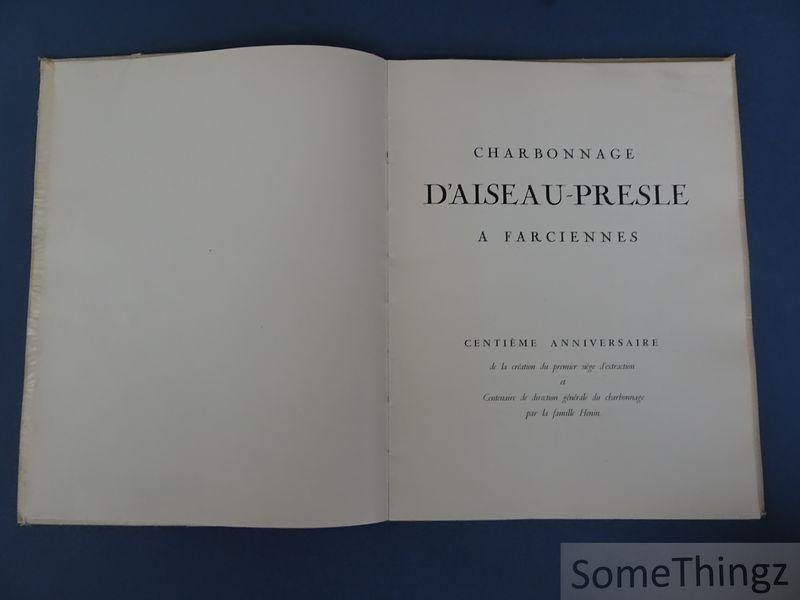 N/A. - Joseph Moise (préface). - Charbonnage d'Aiseau-Presle à Farciennes : [1856-1956] .Centième anniversaire de la création du premier siège d'extraction et du centenaire de la direction générale du charbonnage par la famille Hénin