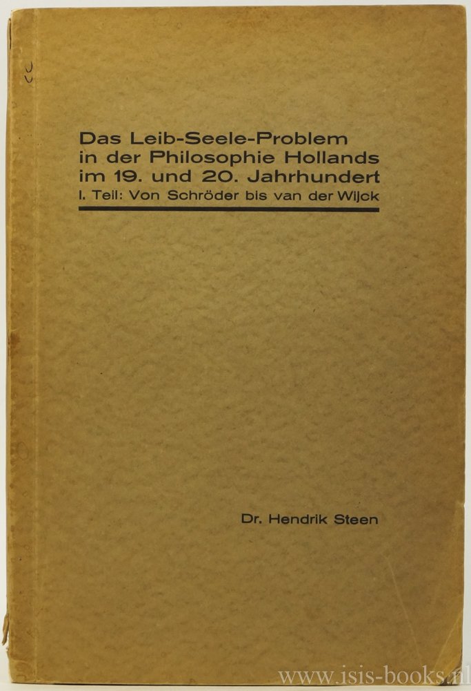 STEEN, H. - Das Leib-Seele-Problem in der Philosophie Hollands im 19. und 20. Jahrhundert. 1. Teil: Von Schröder bis van der Wijck.