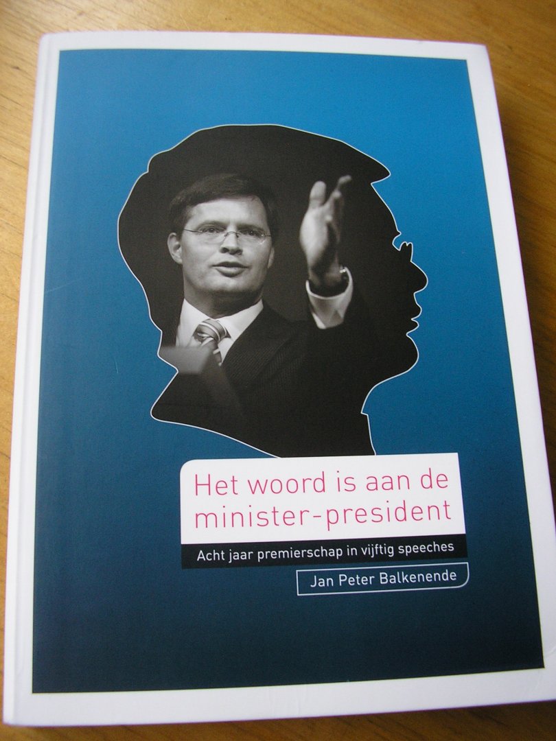 Balkenende, Jan Peter - Het woord is aan de minister-president. Acht jaar premierschap in vijftig speeches.