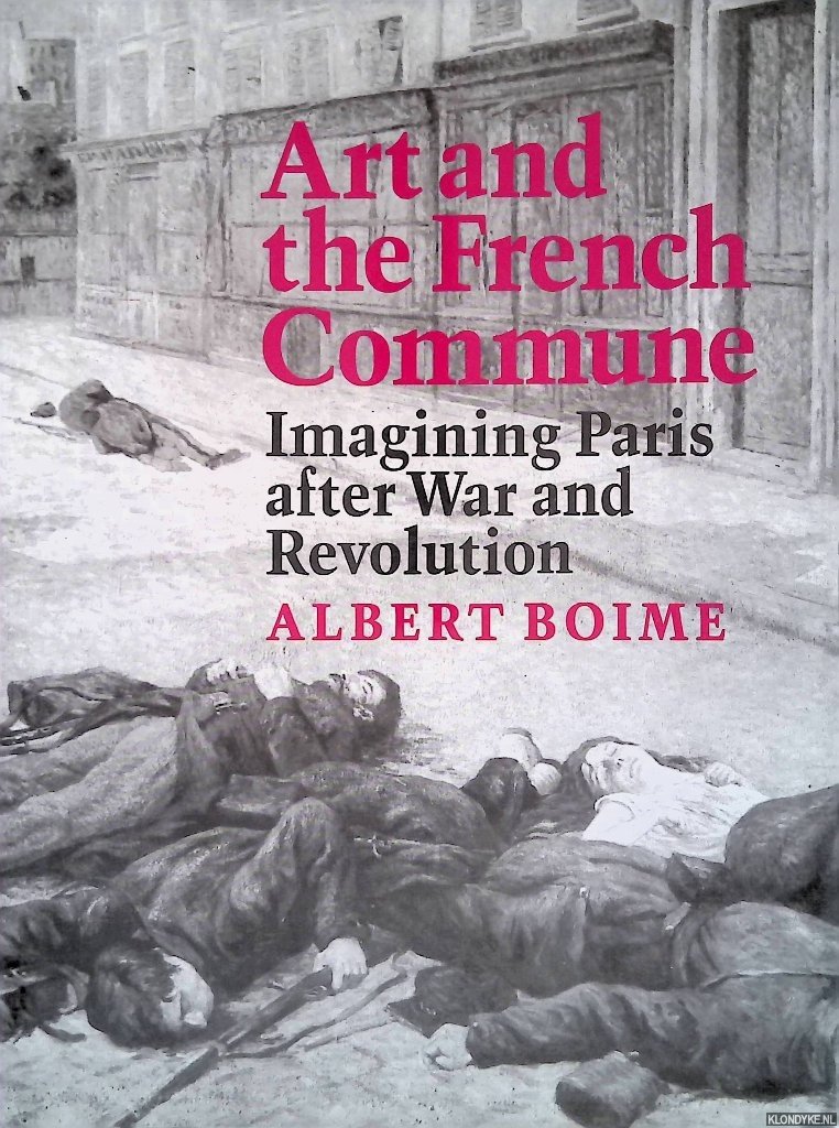Boime, Albert - Art and the French Commune: Imagining Paris After War and Revolution