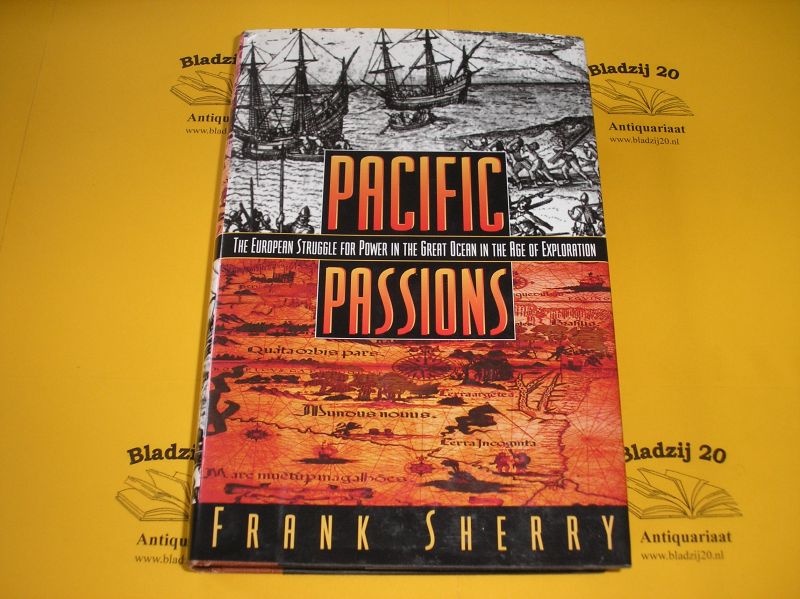 Sherry, Frank. - Pacific Passions. The European Struggle for Power in the Great Ocean in the Age of Exploration.