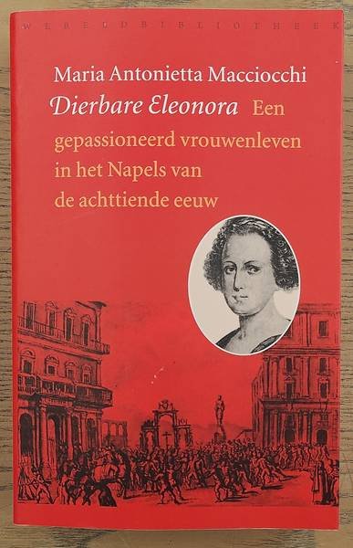 MACCIOCCHI, MARIA ANTONIETTA. - Dierbare Eleonora. Een gepassioneerd vrouwenleven in het Napels van de achttiende eeuw.