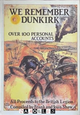 Frank Shaw, Joan Shaw - We Remember Dunkirk. Over 100 personal accounts
