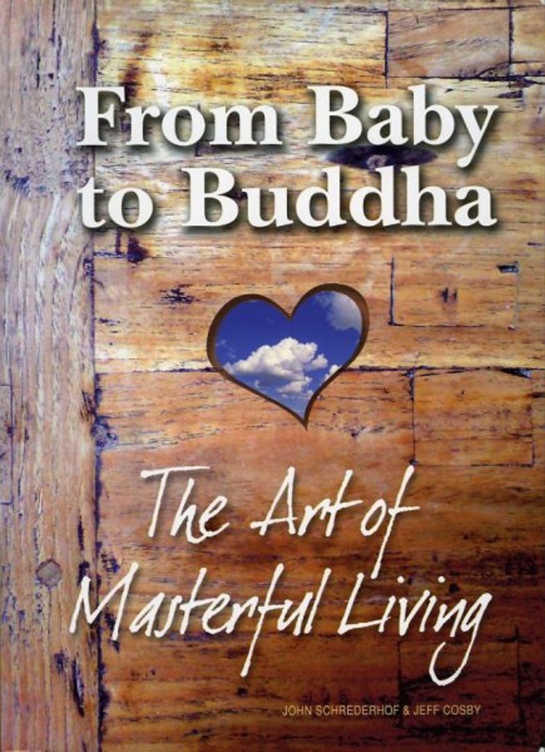 SCHREDERHOF, John / COSBY, Jeff - From Baby to Buddha. The art of masterfull living.