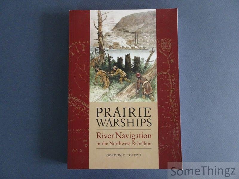 Gordon E. Tolton. - Prairie Warships: River Navigation in the Northwest Rebellion.
