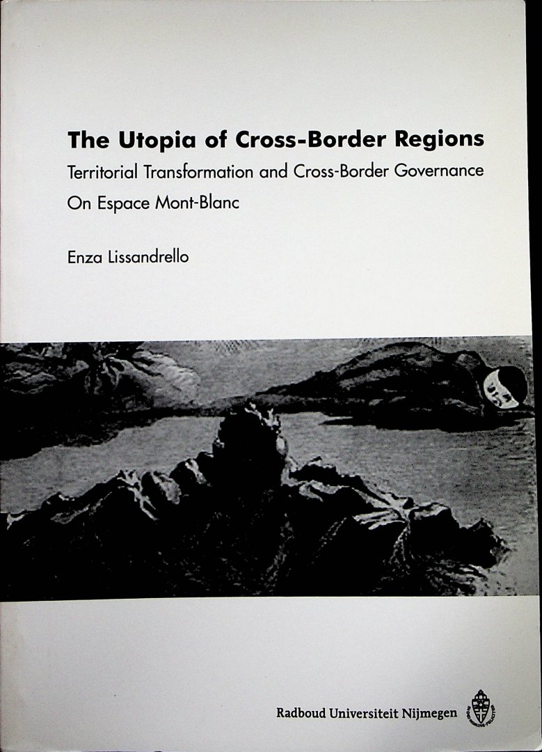 Lissandrello, Enza - The utopia of cross-border regions : territorial transformation and cross-border governance on Espace Mont-Blanc / Enza Lissandrello