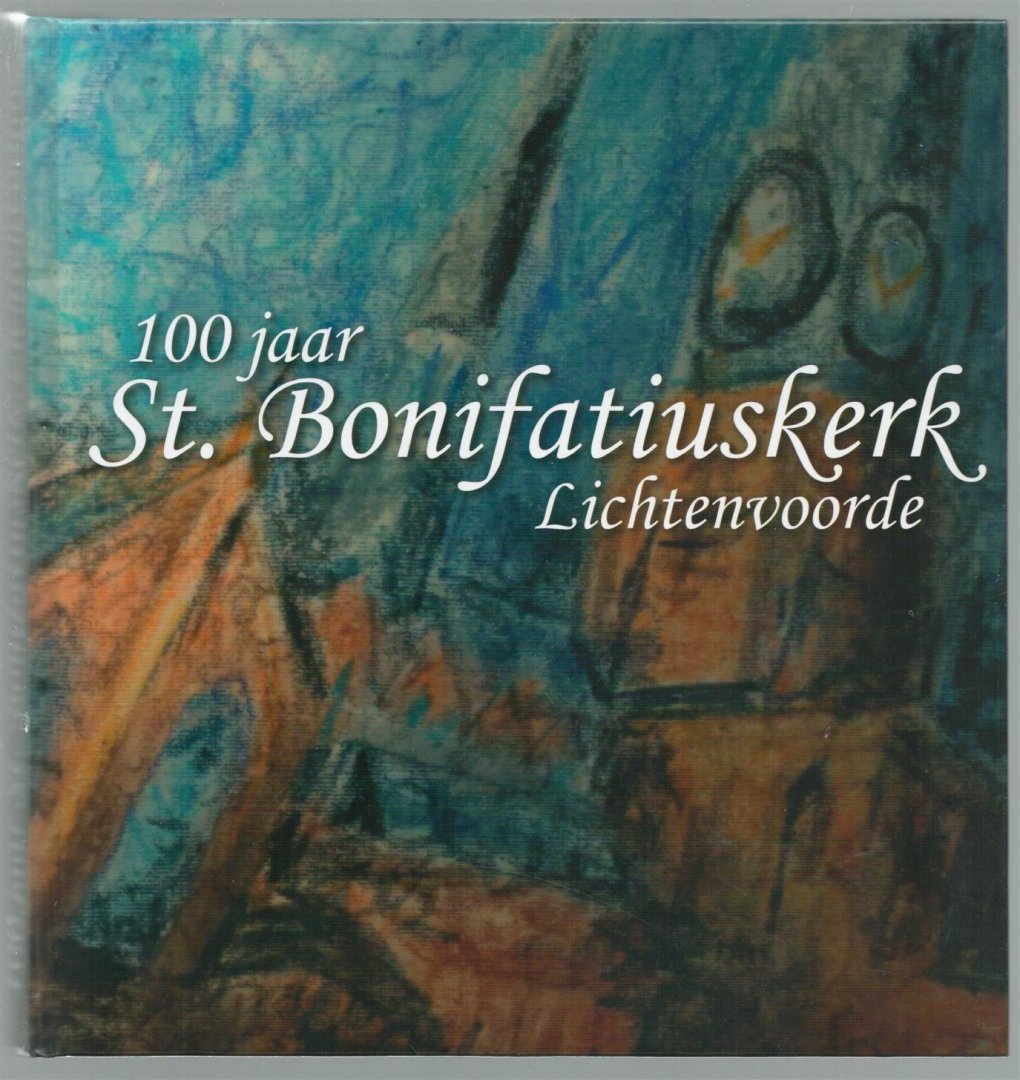 Zuurbier Eveline ( eindredactie ) - 100 jaar St. Bonifatiuskerk Lichtenvoorde
