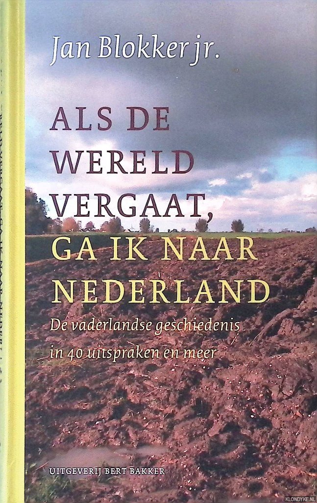 Blokker jr., Jan - Als de wereld vergaat, ga ik naar Nederland: De vaderlandse geschiedenis in 40 uitspraken en meer