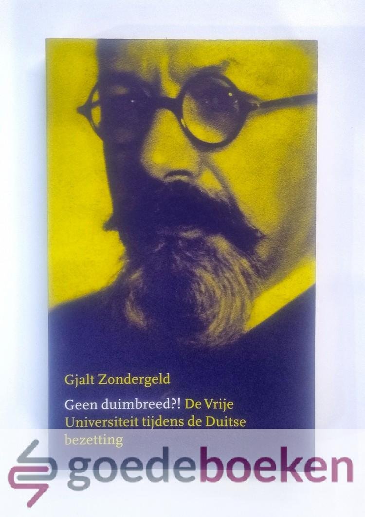 Zondergeld, Gjalt - Geen duimbreed?! --- De Vrije Universiteit tijdens de Duitse bezetting