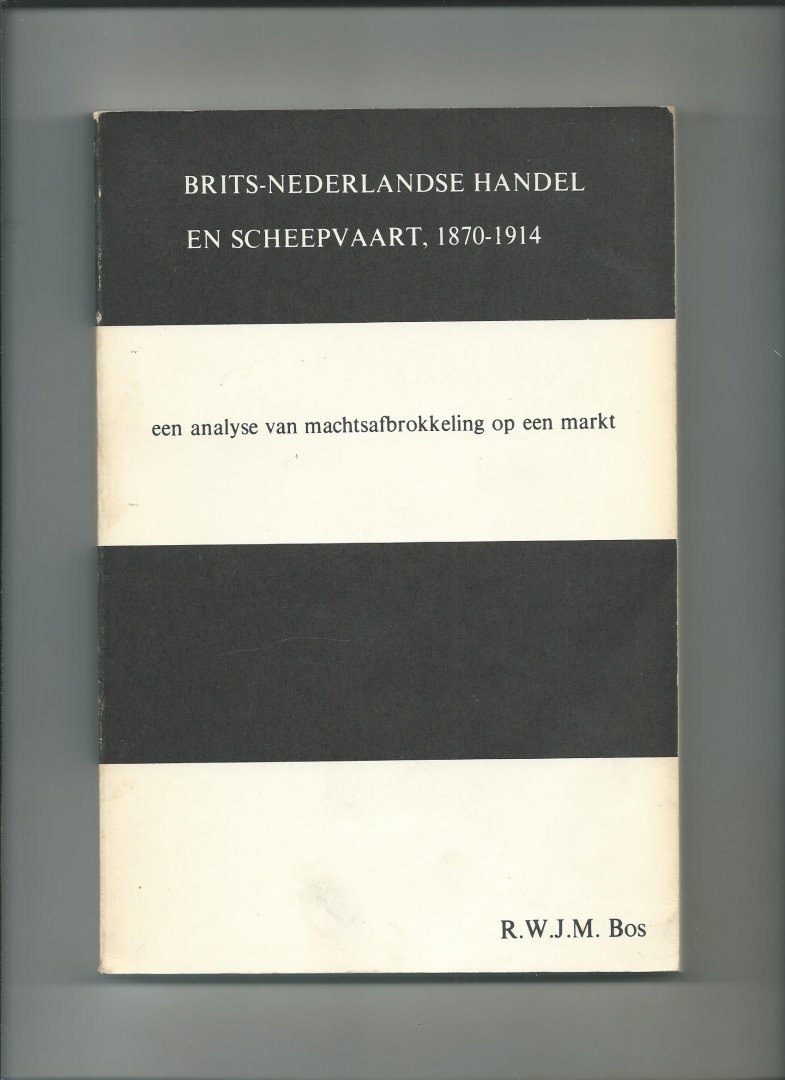 Bos, R.W.J.M. - Brits-Nederlandse Handel en Scheepvaart, 1870 - 1914. Een analyse van machtsafbrokkeling op een marfkt. Proefschrift (Tilburg) 1978
