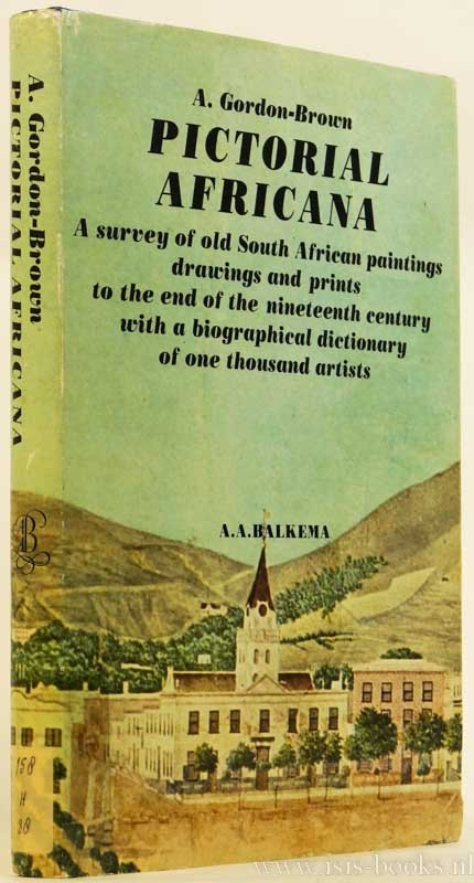 GORDON-BROWN, A. - Pictorial Africana. A survey of old South African paintings, drawings and prints to the end of the nineteenth century with a biographical dictionary of one thousand artists.