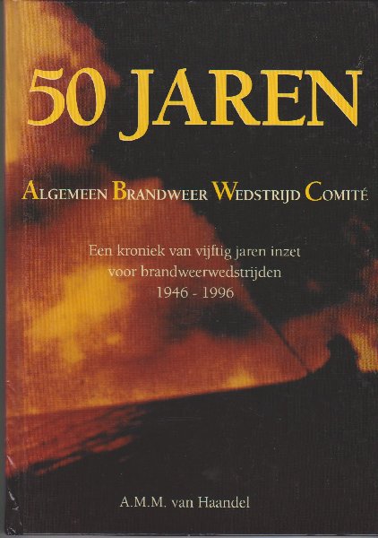 Handel, A.M.M. van - 50 Jaren Algemeen Brandweer Wedstrijd Comite