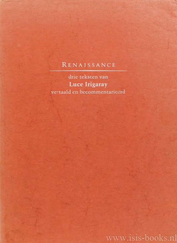 IRIGARAY, L. - Renaissance. Drie teksten van Luce Irigaray vertaald en becommentarieerd. A. Vincenot, M. de Zanger, H. Hinterthür, A.C. Mulder.