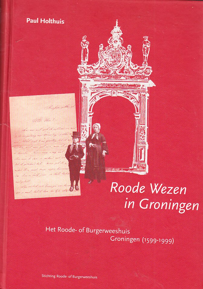 .Holthuis, P - Roode wezen in Groningen. Het Roode- of Burgerweeshuis Groningen (1599-1999)