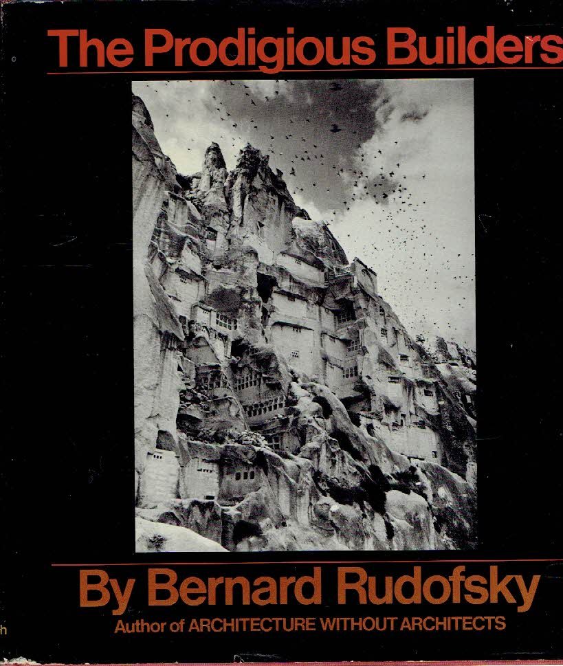 RUDOFSKY, Bernard - The Prodigious Builders - notes toward a natural history of architecture with special regard to those species that are traditionally neglected or downright ignored.