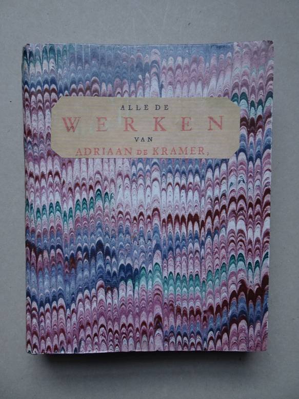 Kramer, Adriaan de & J.A. van Orsoy. - Alle de werken van Adriaan de Kramer. Na deszelfs overlyden uit zyne nagelatene schriften by een verzamelt. Benevens het leven des dichters, door J.A. van Orsoy.