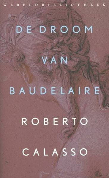 CALASSO, ROBERTO. - De droom van Baudelaire.