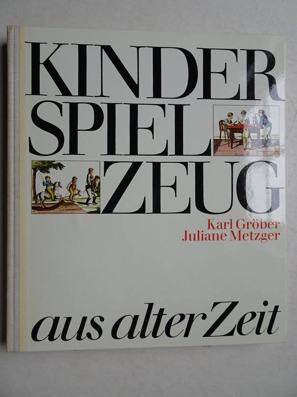 Gröber, K., and J. Metzger. - Kinderspielzeug aus alter Zeit.