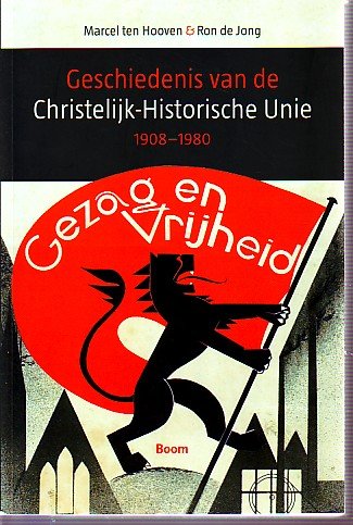 Hooven, Marcel ten; Jong, Raoul de - Gezag en vrijheid, geschiedenis van de Christelijk-Historische Unie, 1908-1980