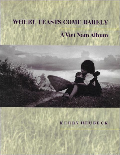 Kerry Heubeck ; - Where Feasts Come Rarely : A Viet Nam Album