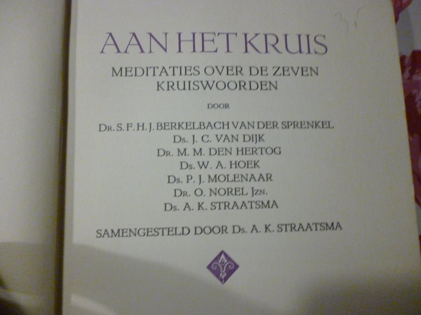 samengesteld door A.K. Straatsma - Aan het kruis meditaties over de zeven kruiswoorden
