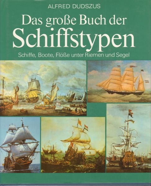 Dudszus , Alfred - Das Grosse Buch der Schiffstypen (Schiffe , Boote , Flösse unter Riemen und Segel), grote hardcover + stofomslag, zeer goede staat (opdracht op schutblad geschreven)