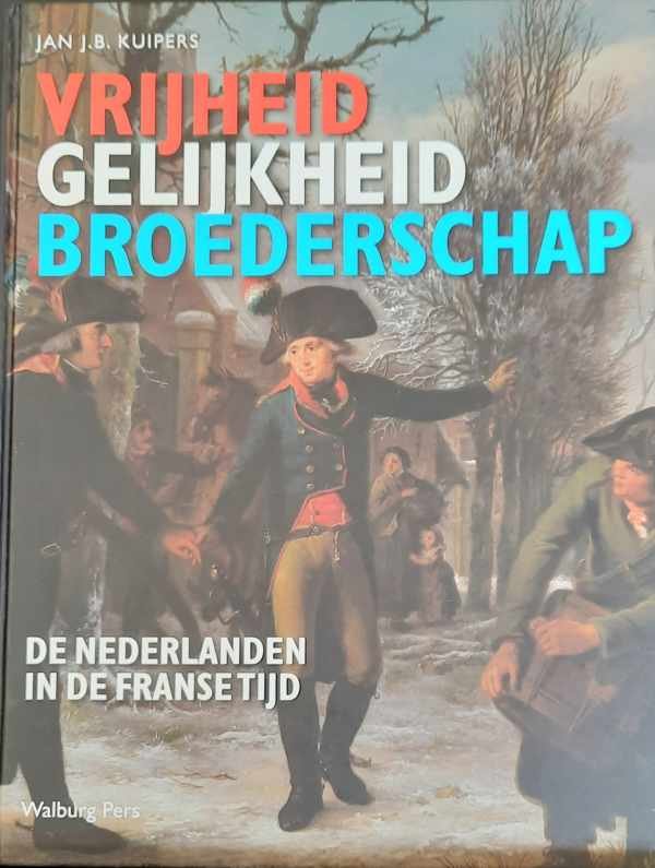 KUYPERS Jan J.B. - Vrijheid, Gelijkheid, Broederschap - De Nederlanden in de Franse Tijd