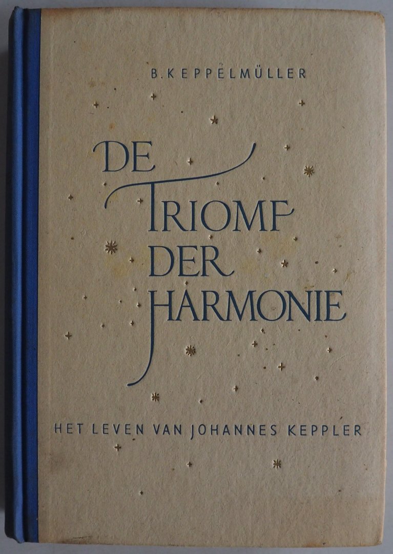 Keppelmüller B, vert. Tieleman A - De triomf der harmonie Het leven van Johannes Keppler Op schutblad de namen van de jongens 4e klas Plantsoenschool Leiden 1944
