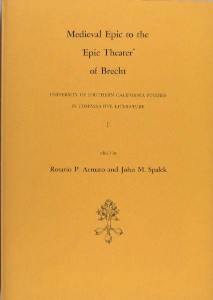 Armato, Rosario P. & John M. Spalek (eds.). - Medieval Epic to the 'Epic Theater' of Brecht. University of Southern California studies in comparative literature I