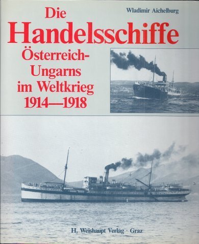 Aichelburg, Wladimir - Die Handelsschiffe Osterreich-Ungarns im Weltkrieg, 1914-1918 (German Edition)