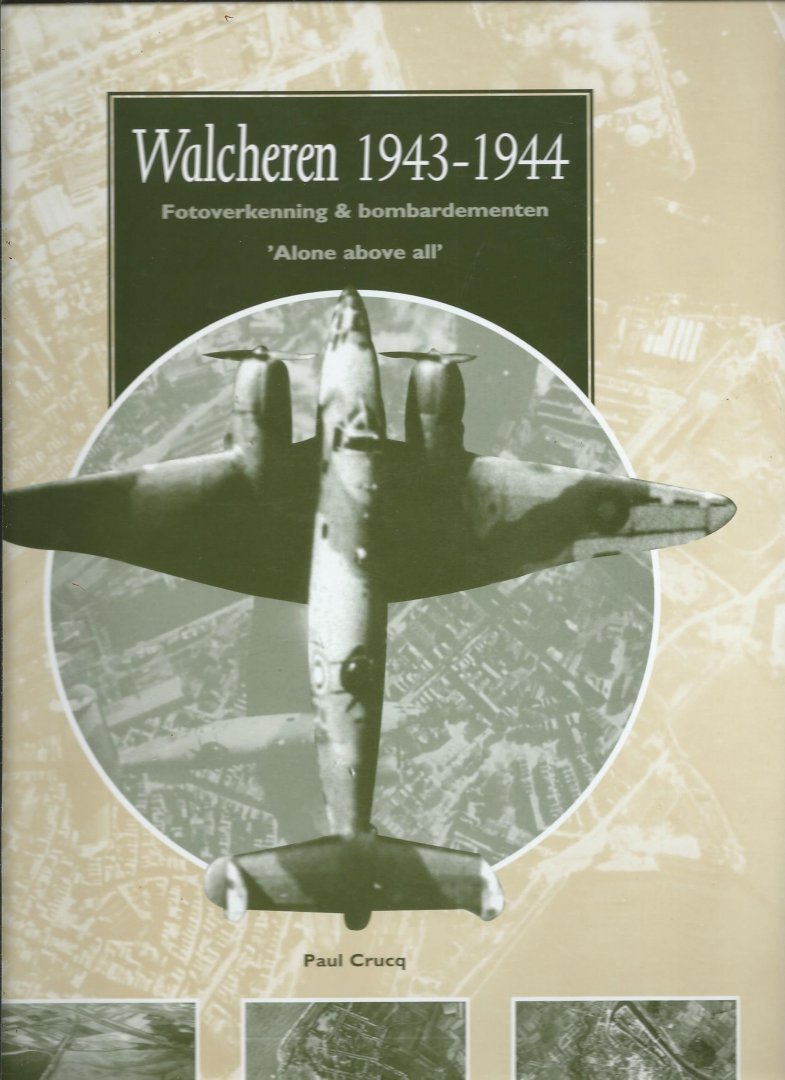 Crucq, Paul - Walcheren 1943-1944 - Fotoverkenning & bombardementen 'Alone above all'