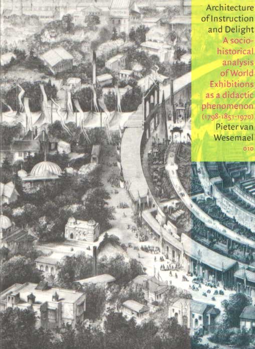 Wesemael, Pieter van - Architecture of Instruction and Delight: A Socio-historical Analysis of World Exhibitions as a Didactic Phenomenon (1798-1851-1970)