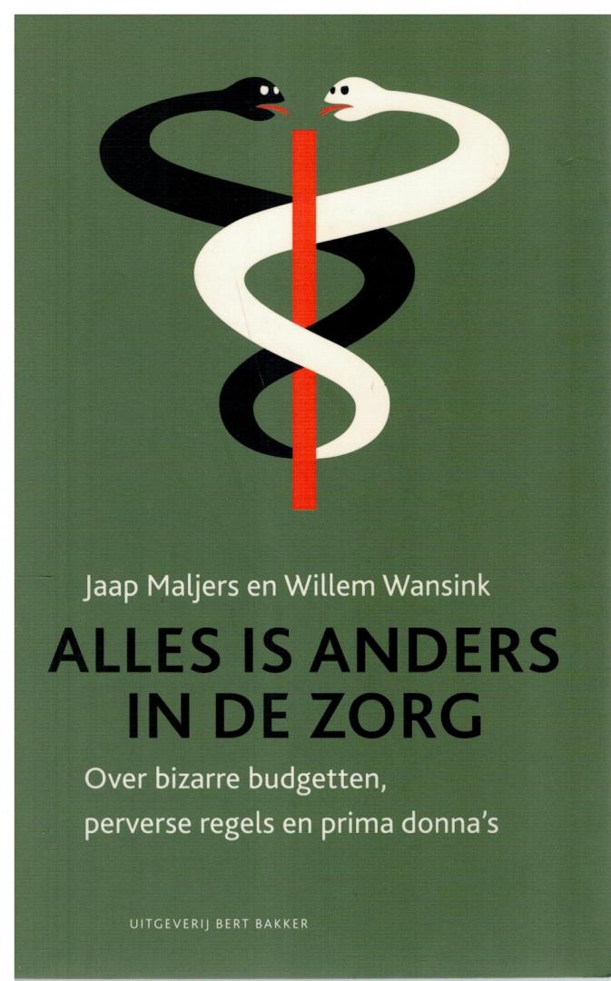 Wansink, Willem & Jaap Maljers - Alles is anders in de zorg / Over bizarre budgetten, perverse regels en prima donna's