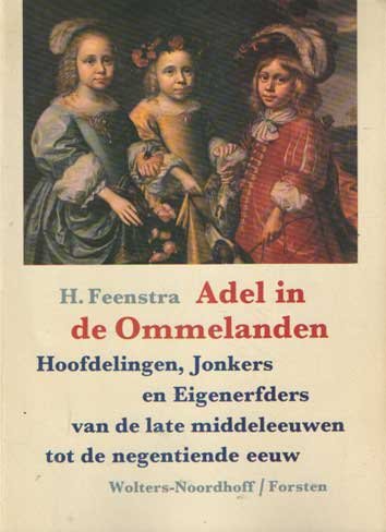 Feenstra, H. - Adel in de Ommelanden. Hoofdelingen, Jonkers en Eigenerfders van de late middeleeuwen tot de negentiende eeuw