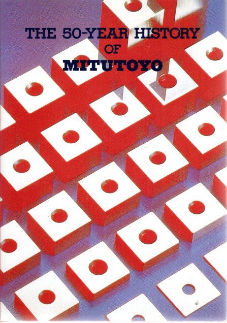 MITUTOYO - Yehan NUMATA [Publ.] - The 50-Year History of Mitutoyo.