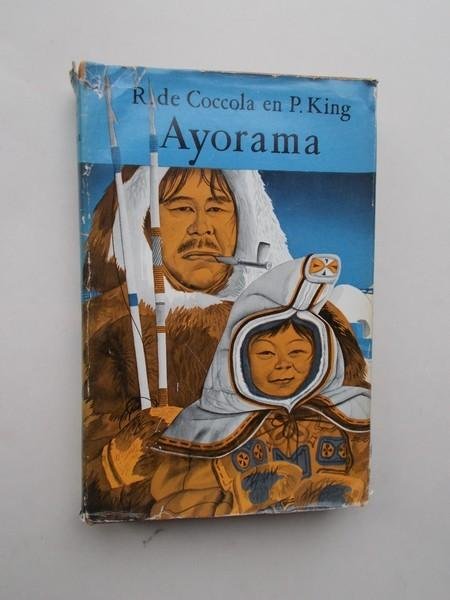 COCCOLA, RAYMOND DE & KING, PAUL, - Ayorama. Zo is het leven van de eskimo`s.