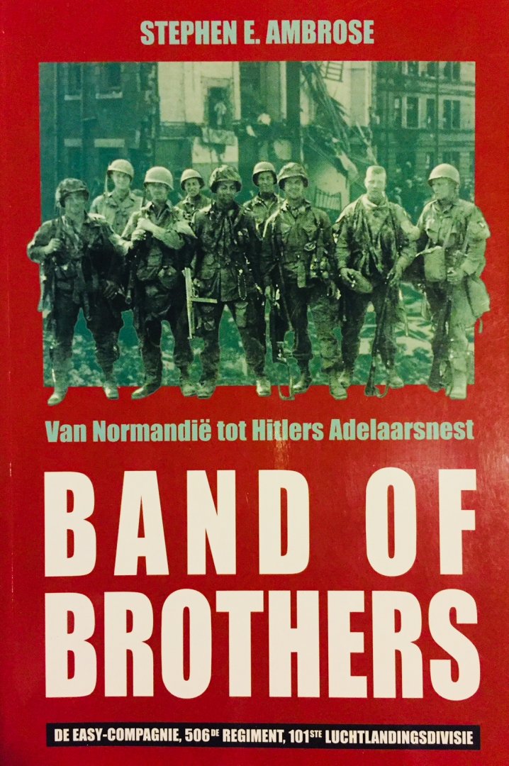 Ambrose, Stephen. E. - Band of Brothers. Van Normandië tot Hitlers Adelaarsnest. De Easy-compagnie, 506de Regiment, 101ste Luchtlandingsdivisie.