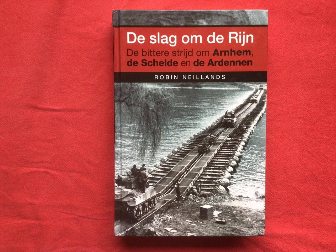 Neillands, R. - De slag om de Rijn / de bittere strijd om Arnhem, de Schelde en de Ardennen