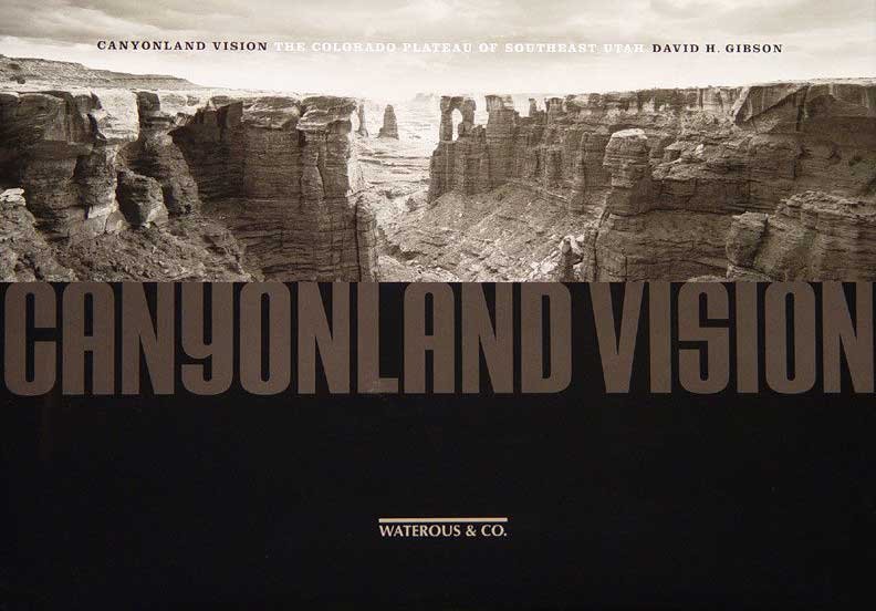 Gibson, David H. - David H. Gibson : Canyonland Vision : The Colorado Plateau of Southeast Utah