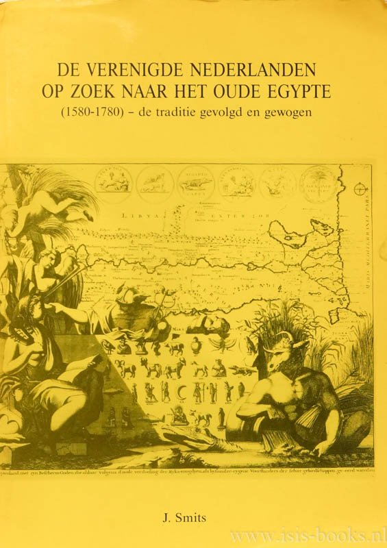 SMITS, J. - De Verenigde Nederlanden op zoek naar het oude Egypte (1580-1780) - de traditie gevolgd en gewogen. (Avec un resumé en Français)