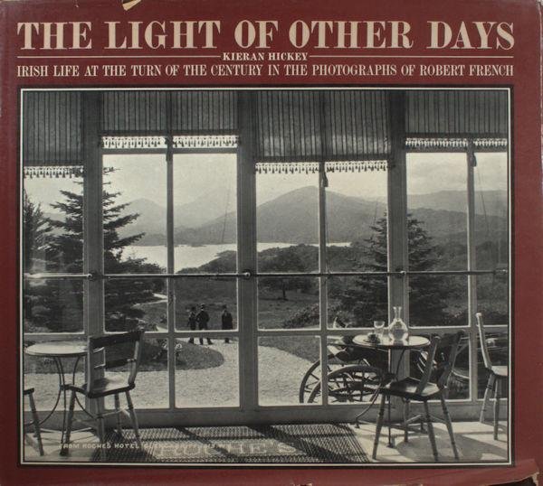 Hickey, Kieran. - The light of other days. Irish life at the turn of the century in photographs of Robert French