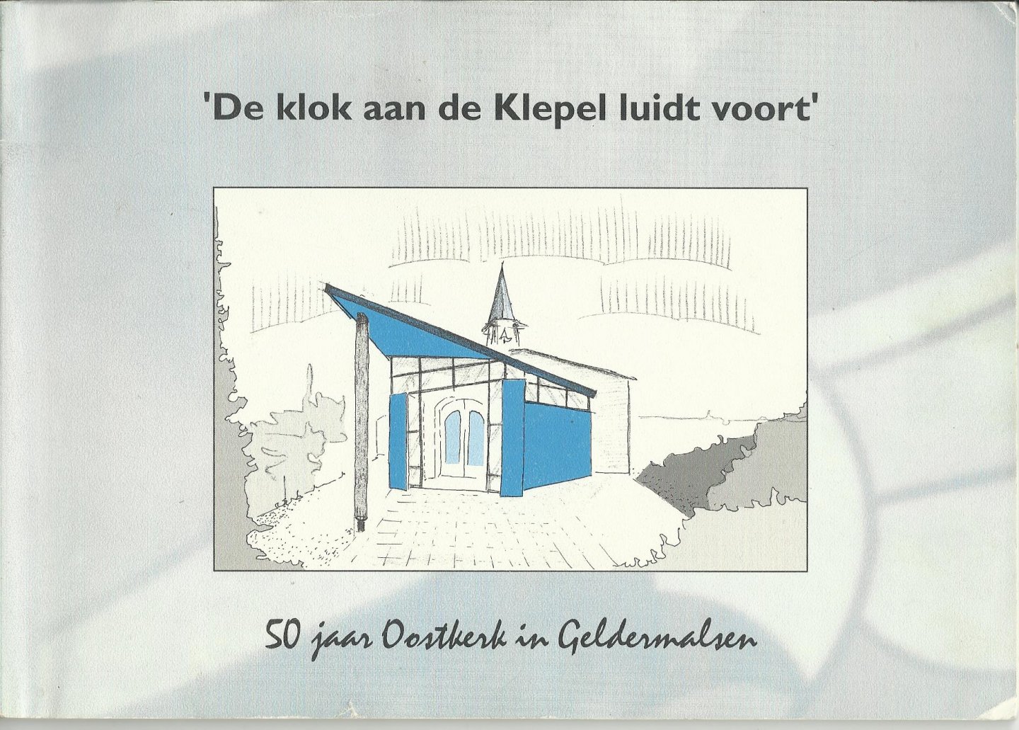 Timmer, R.D., Kleef-Verploeg, van J.H. - De klok aan de Klepel luidt voort, 50 jaar Oostkerk Geldermalsen