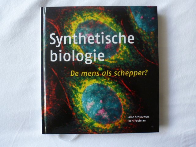 Schrauwers, Arno, Poolman, Bert - Wetenschappelijke bibliotheek Synthetische biologie / de mens als schepper?