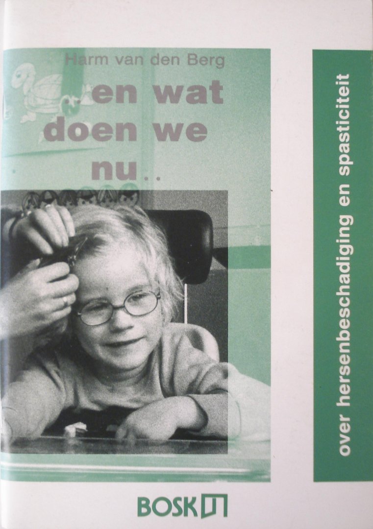 Berg, Harm van den - ..en wat doen we nu... Over hersenbeschadiging en spasticiteit.