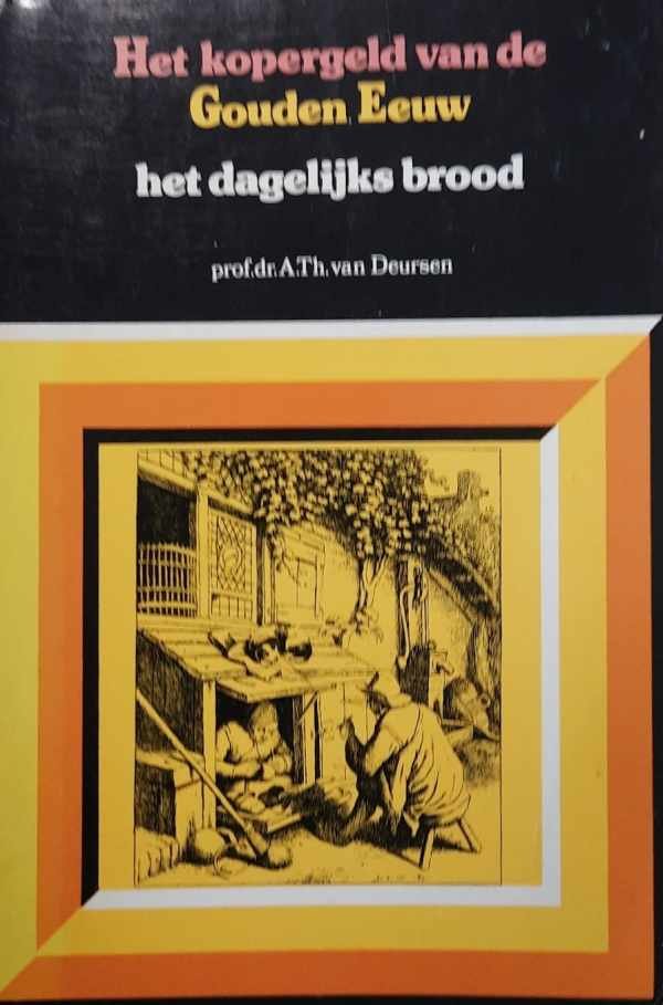 VAN DEURSEN A. Th. prof - Het kopergeld van de Gouden Eeuw: het dagelijks brood