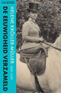 Rovers, Eva: - De Eeuwigheid Verzameld. Helene Kröller-Mülller (1869-1939).