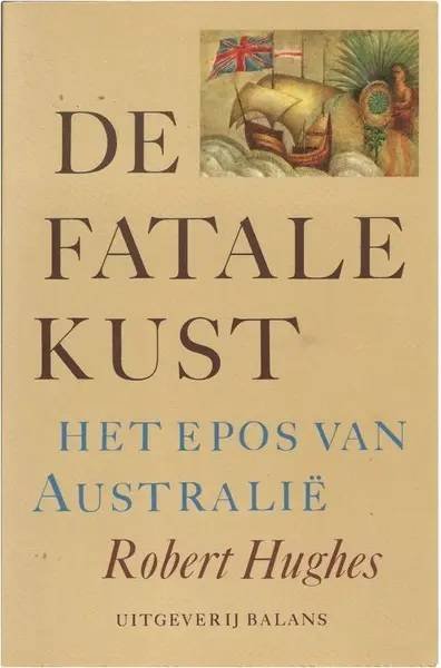 HUGHES, ROBERT. - De fatale kust - Het epos van Australië.